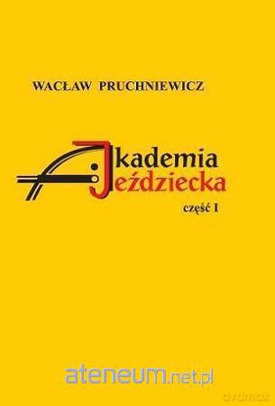 Akademia Jeździecka cz. 1 - Wacław Pruchniewicz [KSIĄŻKA]