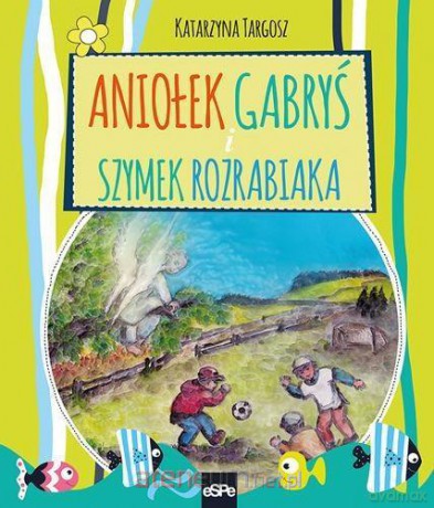 Aniołek Gabryś i Szymek Rozrabiaka - Katarzyna Targosz [KSIĄŻKA]
