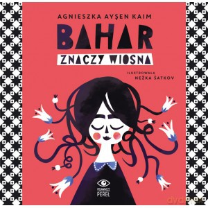 Bahar znaczy Wiosna - Agnieszka Ayen Kaim [KSIĄŻKA]
