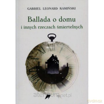 Ballada o domu i innych rzeczach śmiertelnych - Gabriel Leonard Kamiński [KSIĄŻKA]
