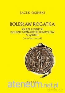 Bolesław Rogatka. Książę legnicki - Jacek Osiński [KSIĄŻKA]
