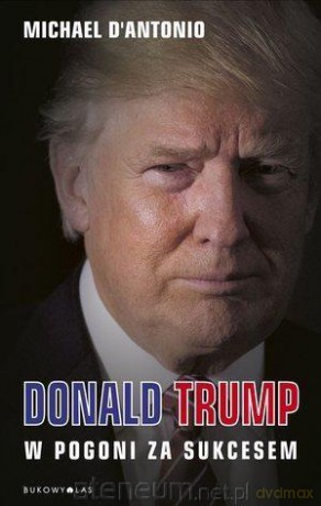 Donald Trump. W pogoni za sukcesem - Michael D`Antonio [KSIĄŻKA]