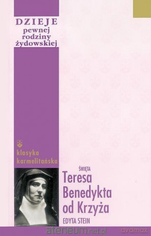 Dzieje pewnej rodziny żydowskiej - św. Teresa Benedykta od Krzyża [KSIĄŻKA]