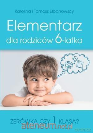 Elementarz dla rodziców 6-latka - Karolina Elbanowska, Tomasz Elbanowski [KSIĄŻKA]