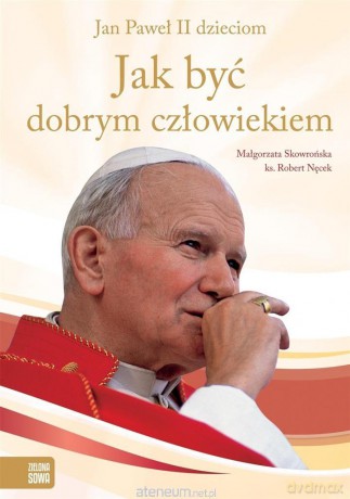 Jan Paweł II dzieciom. Jak być dobrym... - Małgorzata Skowrońska, ks. Robert Nęcek [KSIĄŻKA]