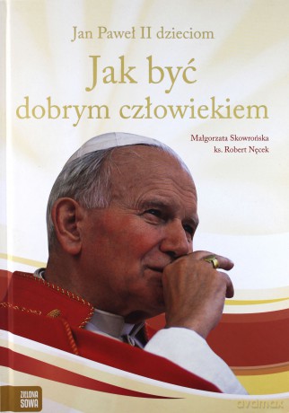 Jan Paweł II dzieciom. Jak być dobrym... - Małgorzata Skowrońska, ks. Robert Nęcek [KSIĄŻKA]