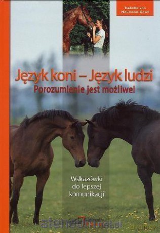 Język koni -Język ludzi. Porozumienie jest możliwe - Isabelle von Neumann-Cosel [KSIĄŻKA]
