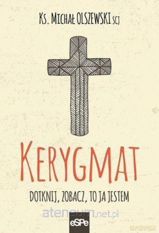 Kerygmat. Dotknij, zobacz, to Ja jestem - ks. Michał Olszewski [KSIĄŻKA]