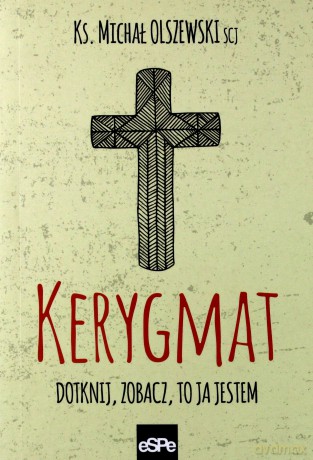 Kerygmat. Dotknij, zobacz, to Ja jestem - ks. Michał Olszewski [KSIĄŻKA]