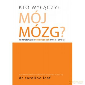 Kto wyłączył mój mózg - Dr. Caroline Leaf [KSIĄŻKA]
