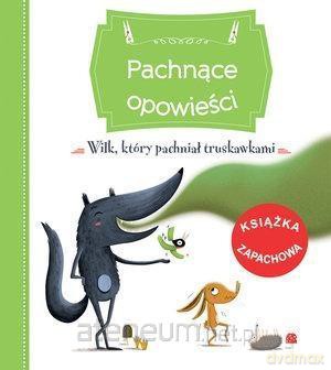 Pachnące opowieści. Wilk,który pachniał truskawkami - Raffaella Bertagnolio [KSIĄŻKA]