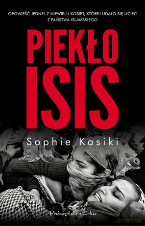Piekło ISIS. Opowieść jednej z niewielu kobiet - Sophie Kasiki [KSIĄŻKA]