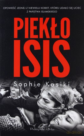 Piekło ISIS. Opowieść jednej z niewielu kobiet - Sophie Kasiki [KSIĄŻKA]