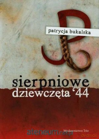 Sierpniowe dziewczęta '44 - Patrycja Bukalska [KSIĄŻKA]