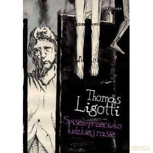 Spisek przeciwko ludzkiej rasie - Thomas Ligotti [KSIĄŻKA]