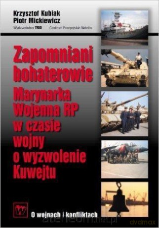 Zapomniani bohaterowie. Marynarka Wojenna RP w czasie wojny o wyzwolenie Kuwejtu - Krzysztof Kubiak, Piotr Mickiewicz [KSIĄŻKA]
