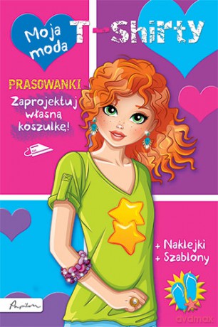 Moja moda. T-shirty książka z prasowankami, naklejkami i szablonami [KSIĄŻKA]