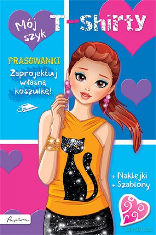 Mój szyk T-shirty książka z prasowankami, naklejkami i szablonami [KSIĄŻKA]