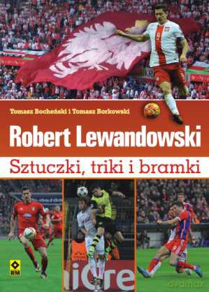 Robert Lewandowski. Sztuczki i triki piłkarzy - Tomasz Bocheński, Tomasz Borkowski [KSIĄŻKA]