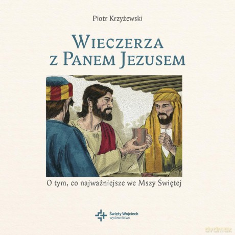 Wieczerza z Panem Jezusem. O tym co najważniejsze we mszy świętej - Piotr Krzyżewski [KSIĄŻKA]