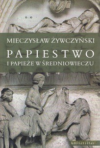 Papiestwo i papieże w średniowieczu - Mieczysław Żywczyński [KSIĄŻKA]