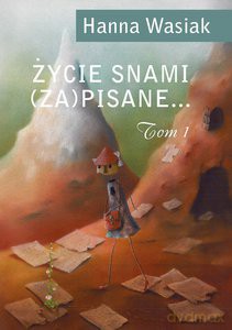 Życie snami zapisane (Tom 1) - Hanna Wasiak [KSIĄŻKA]