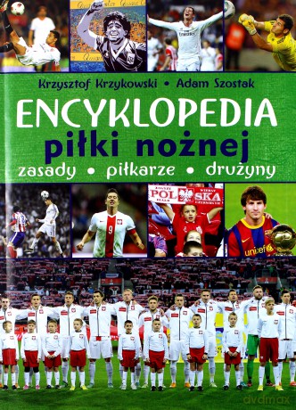 Encyklopedia piłki nożnej. Zasady, piłkarze, drużyny - Krzysztof Krzykowski, Adam Szostak (twarda) [KSIĄŻKA]