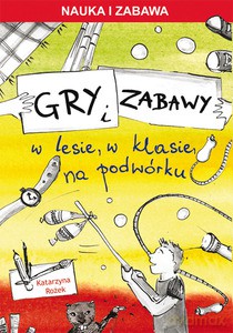 Gry i zabawy w lesie, w klasie, na podwórku - Katarzyna Rożek [KSIĄŻKA]
