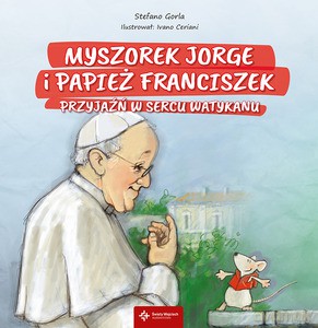 Myszorek Jorge i papież Franciszek. Przyjaźń w sercu Watykanu - Stefano Gorla (twarda) [KSIĄŻKA]