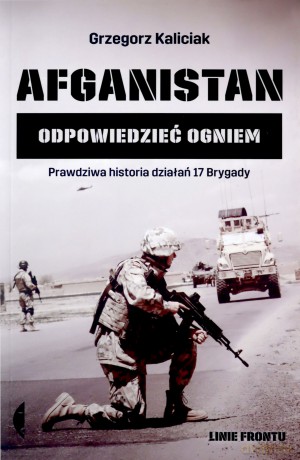 Afganistan. Odpowiedzieć ogniem - Grzegorz Kaliciak [KSIĄŻKA]