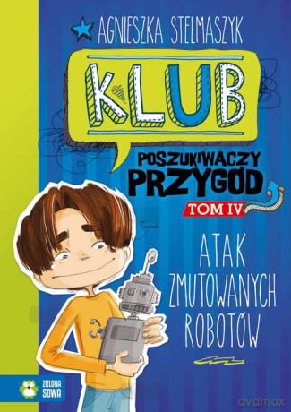 Atak zmutowanych robotów. Klub poszukiwaczy przygód (Tom 4) - Agnieszka Stelmaszyk [KSIĄŻKA]
