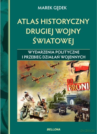 Atlas historyczny drugiej wojny światowej. Wydarzenia polityczne i przebieg działań wojennych - Marek Gędek (twarda) [KSIĄŻKA]