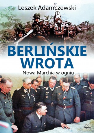 Berlińskie wrota. Nowa marchia w ogniu - Leszek Adamczewski [KSIĄŻKA]