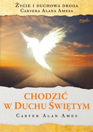 Chodzić w Duchu Świętym. Życie i duchowa droga Carvera Alana Amesa - Carver Alan Ames [KSIĄŻKA]