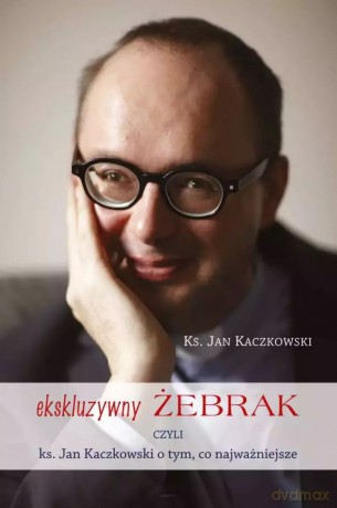 Ekskluzywny żebrak czyli ks. Jan Kaczkowski o tym co najważniejsze - Jan Kaczkowski [KSIĄŻKA]