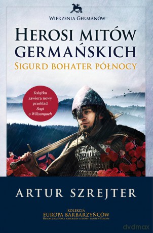 Herosi mitów germańskich. Sigurd bohater północy. Wierzenia germanów (Tom 2) - Artur Szrejter (twarda) [KSIĄŻKA]