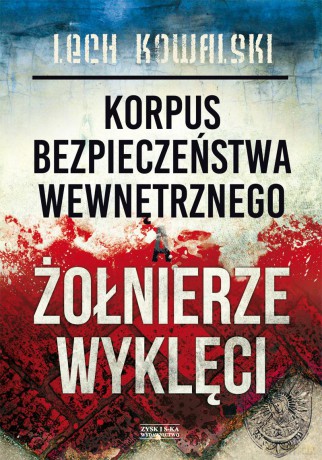 Korpus bezpieczeństwa wewnętrznego a żołnierze wyklęci. Walka z podziemiem antykomunistycznym - Lech Kowalski (twarda) [KSIĄŻKA]