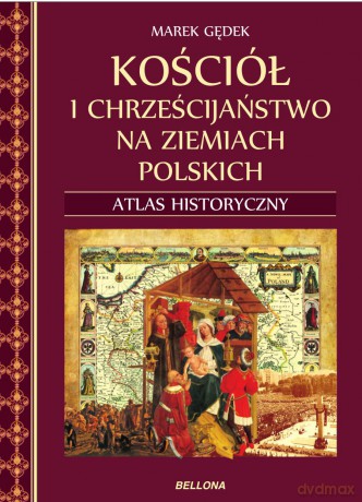 Kościół i chrześcijaństwo na ziemiach polskich. Atlas historyczny - Marek Gędek (twarda) [KSIĄŻKA]