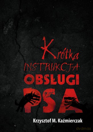 Krótka instrukcja obsługi psa - Krzysztof M. Kaźmierczak [KSIĄŻKA]