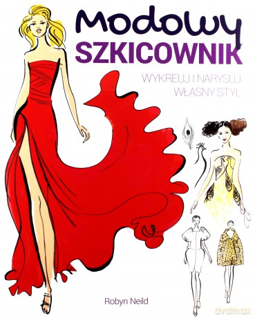 Modowy szkicownik. Wykreuj i narysuj własny styl - Robyn Neild [KSIĄŻKA]
