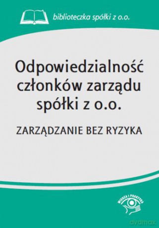 Odpowiedzialność członków zarządu spółki z o o Zarządzanie bez ryzyka [KSIĄŻKA]