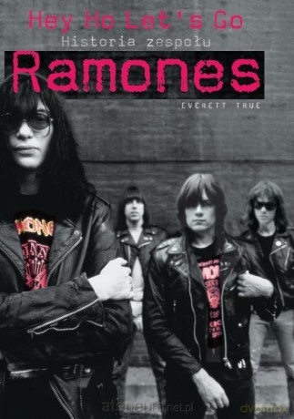 Hej Ho Let's go! Historia zespołu Ramones - Everett True [KSIĄŻKA]