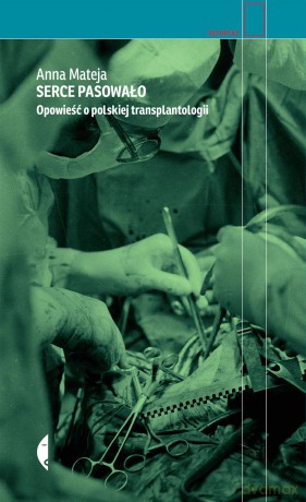 Serce pasowało. Opowieść o polskiej transplantologii - Anna Mateja (twarda) [KSIĄŻKA]