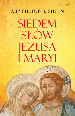 Siedem słów Jezusa i Maryi - Abp Fulton Sheen [KSIĄŻKA]