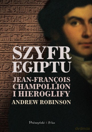 Szyfr Egiptu. Jean-Francois Champollion i hieroglify - Andrew Robinson [KSIĄŻKA]