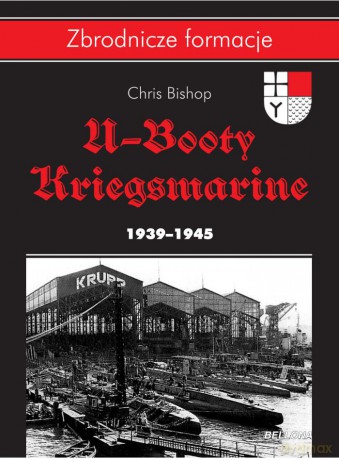 U-booty Kriegsmarine 1939-1945 zbrodnicze formacje - Chris Bishop (twarda) [KSIĄŻKA]