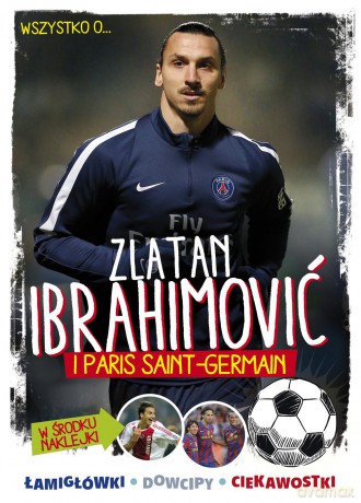 Wszystko o Zlatanie Ibrahimoviciu o Paris Saint Germain. Mali mistrzowie [KSIĄŻKA]