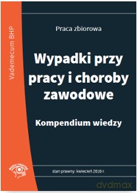 Wypadki przy pracy i choroby zawodowe. Kompendium wiedzy [KSIĄŻKA]