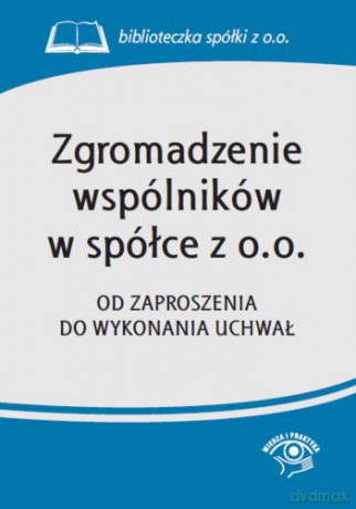 Zgromadzenie wspólników w spółce z o o Od zaproszenia do wykonania uchwał [KSIĄŻKA]