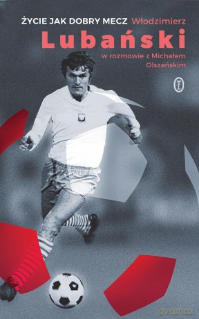 Życie jak dobry mecz - Włodzimierz Lubański, Michał Olszański (twarda) [KSIĄŻKA]